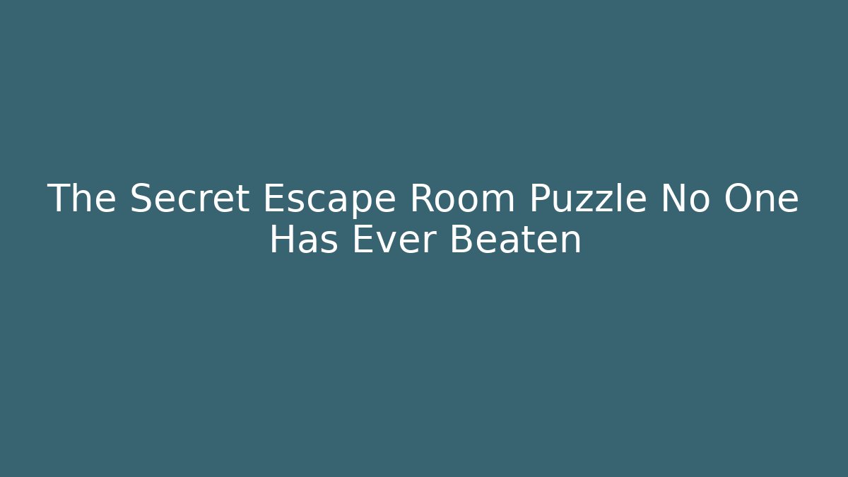 The Secret Escape Room Puzzle No One Has Ever Beaten