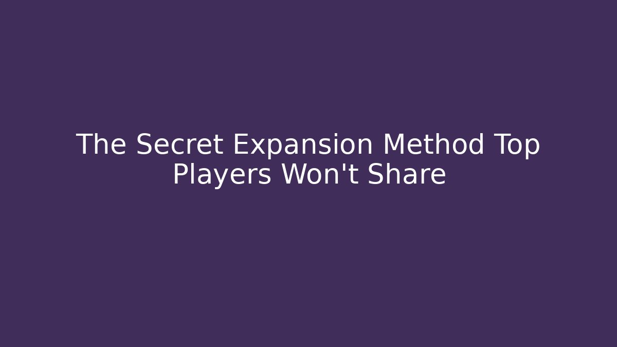 The Secret Expansion Method Top Players Won’t Share