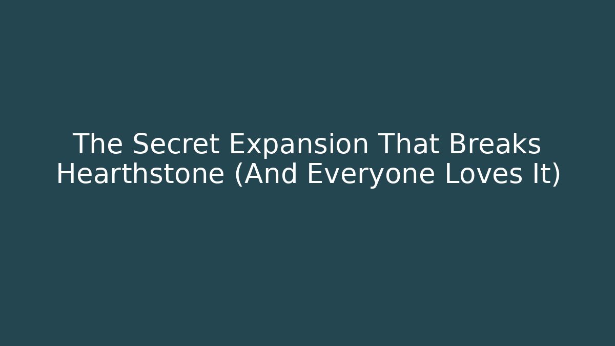 The Secret Expansion That Breaks Hearthstone (And Everyone Loves It)
