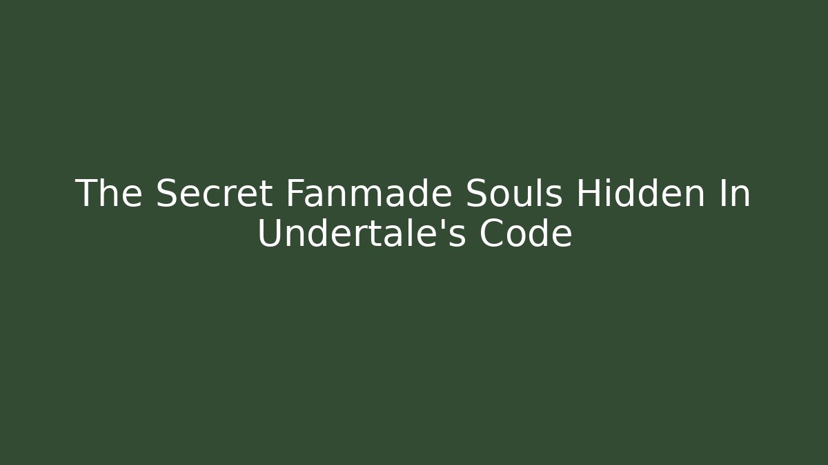 The Secret Fanmade Souls Hidden In Undertale's Code