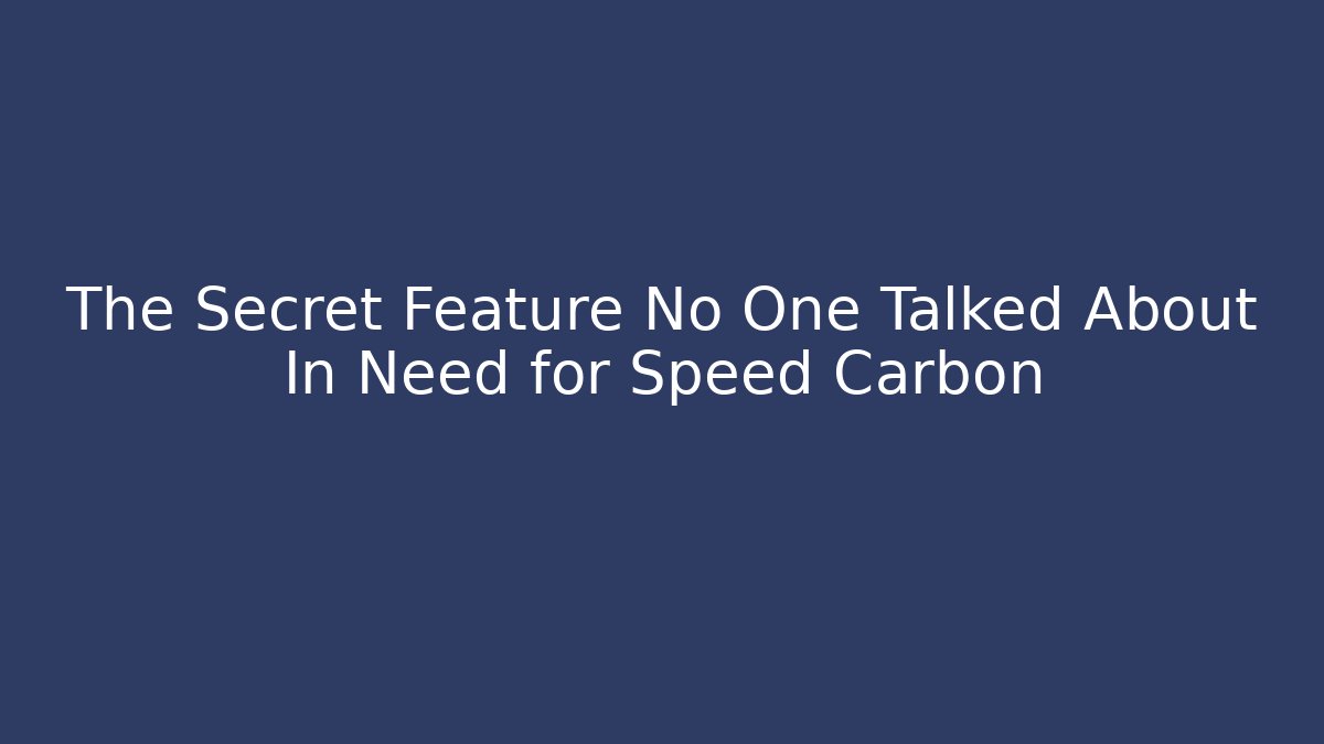 The Secret Feature No One Talked About In Need for Speed Carbon