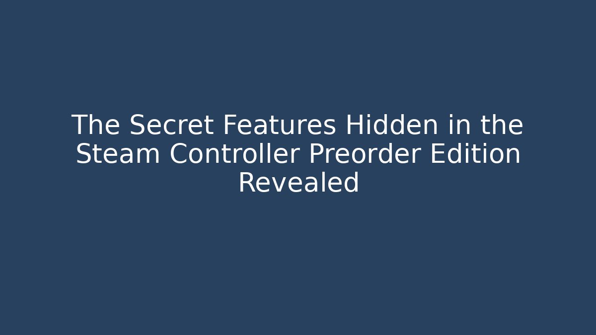 The Secret Features Hidden in the Steam Controller Preorder Edition Revealed