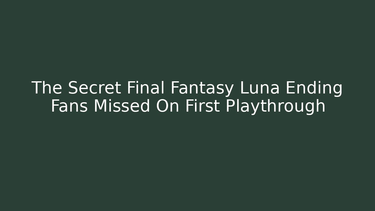 The Secret Final Fantasy Luna Ending Fans Missed On First Playthrough