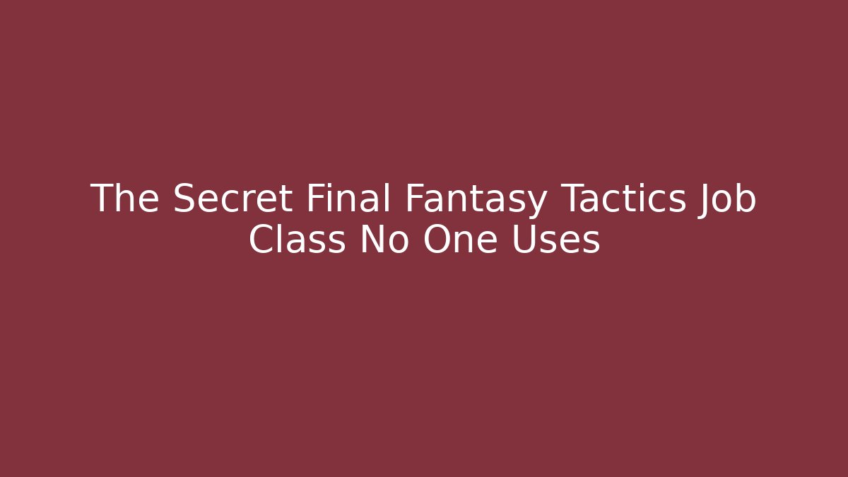 The Secret Final Fantasy Tactics Job Class No One Uses