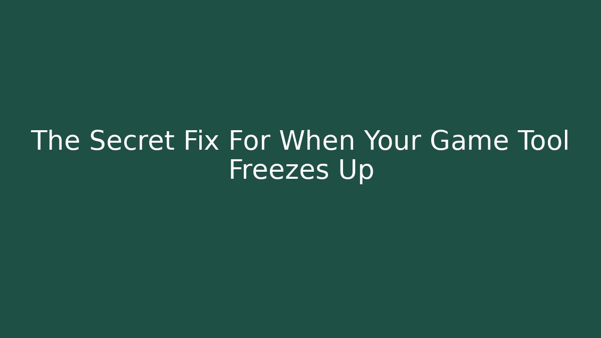 The Secret Fix For When Your Game Tool Freezes Up - Método de Aprovação