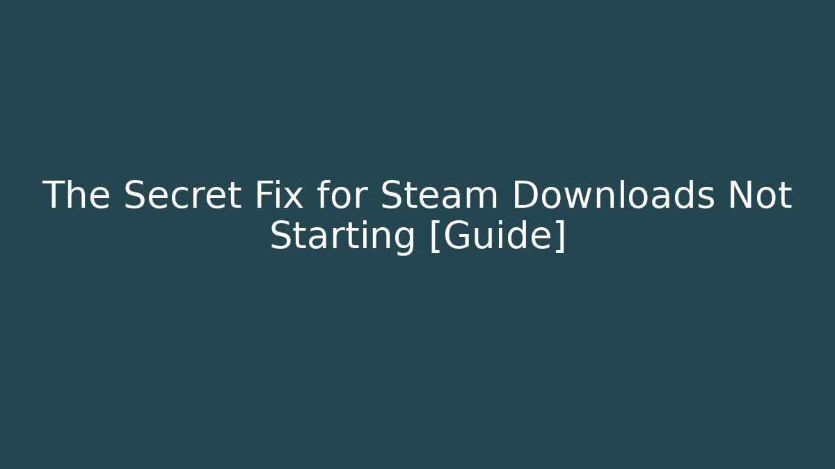 The Secret Fix for Steam Downloads Not Starting [Guide]