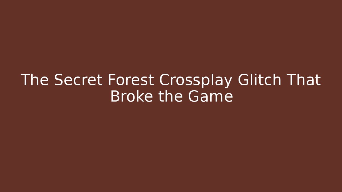 The Secret Forest Crossplay Glitch That Broke the Game