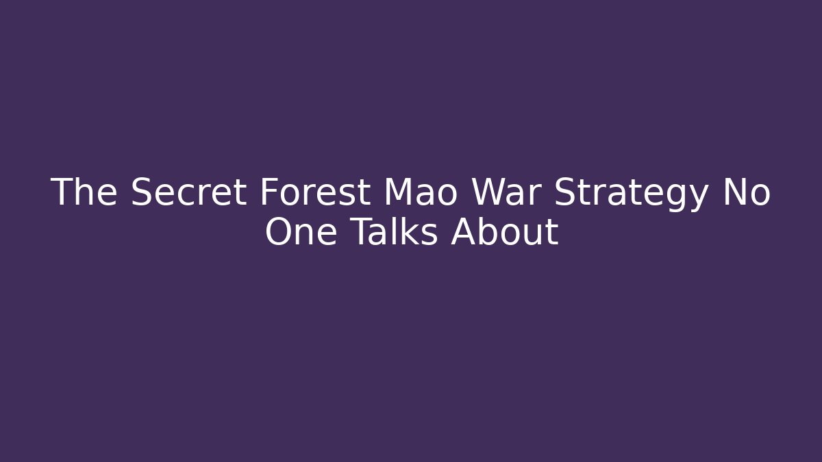 The Secret Forest Mao War Strategy No One Talks About