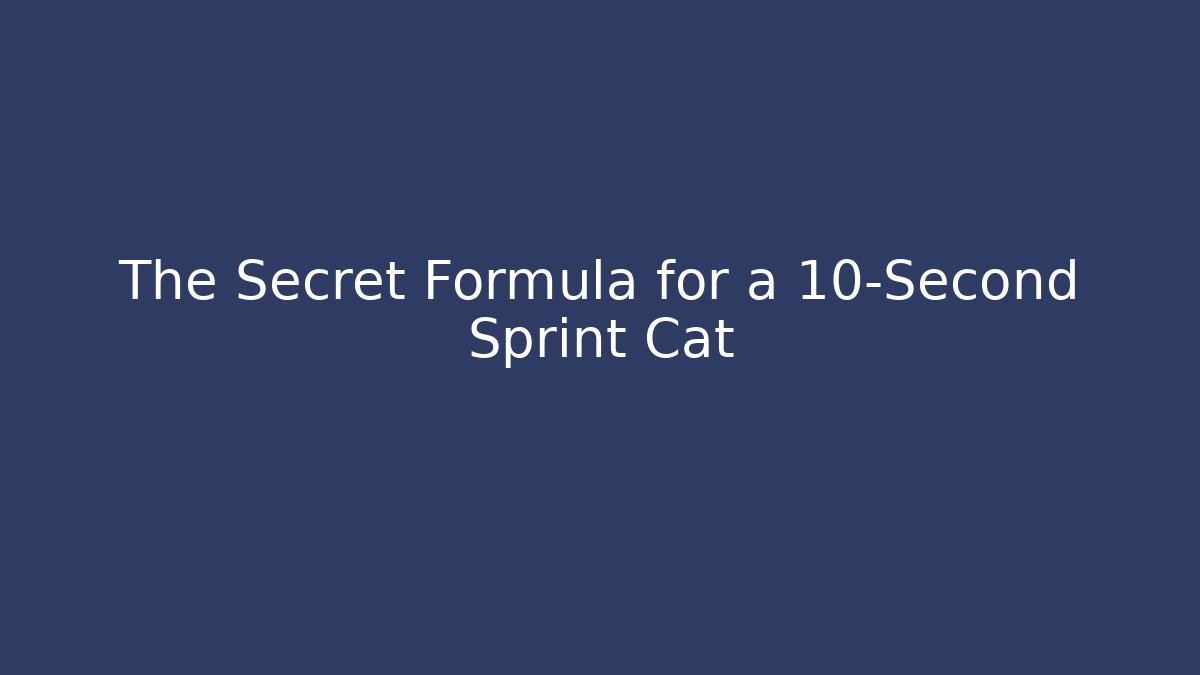 The Secret Formula for a 10-Second Sprint Cat
