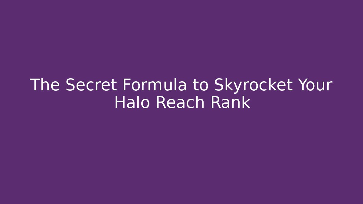 The Secret Formula to Skyrocket Your Halo Reach Rank