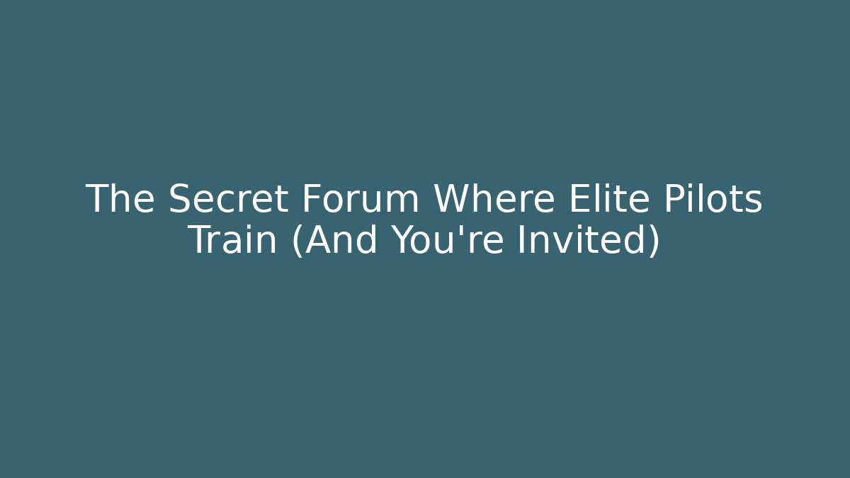 The Secret Forum Where Elite Pilots Train (And You're Invited)