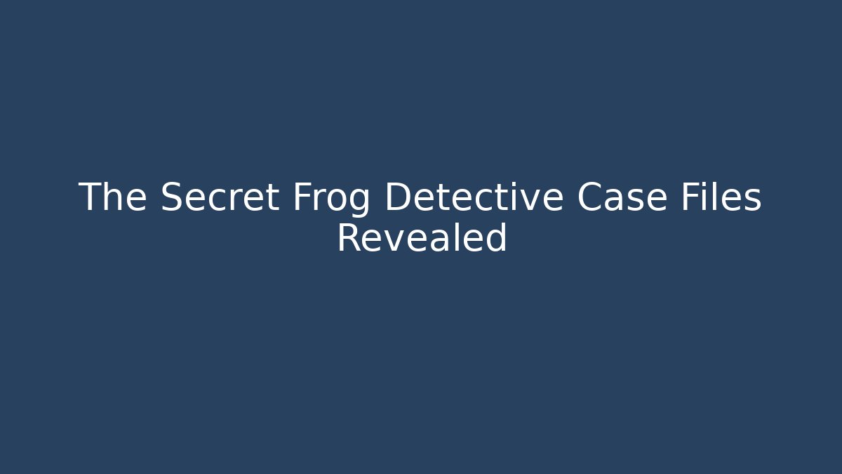 The Secret Frog Detective Case Files Revealed