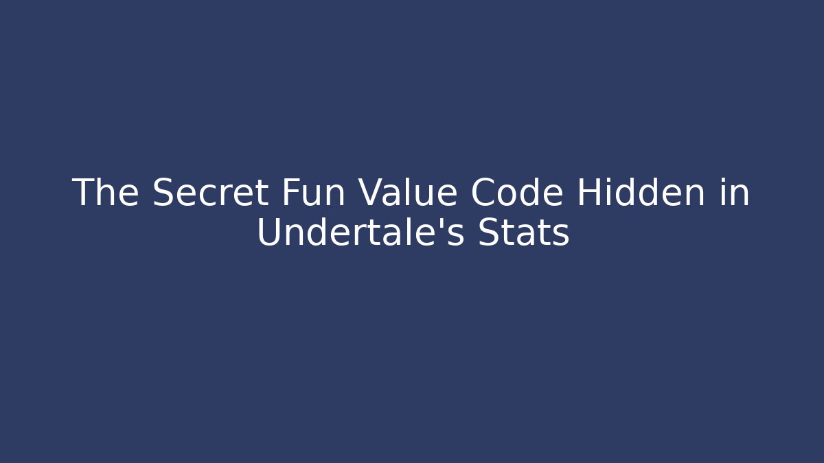 The Secret Fun Value Code Hidden in Undertale's Stats - Método de Aprovação
