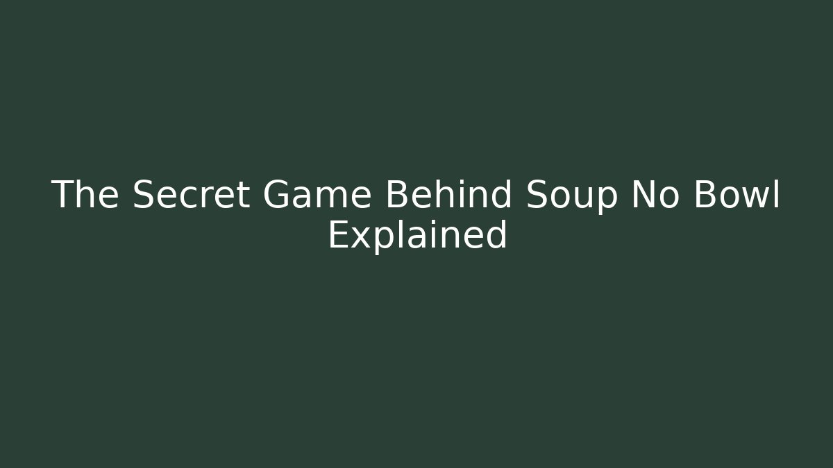 The Secret Game Behind Soup No Bowl Explained