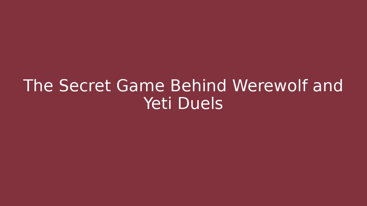 The Secret Game Behind Werewolf and Yeti Duels