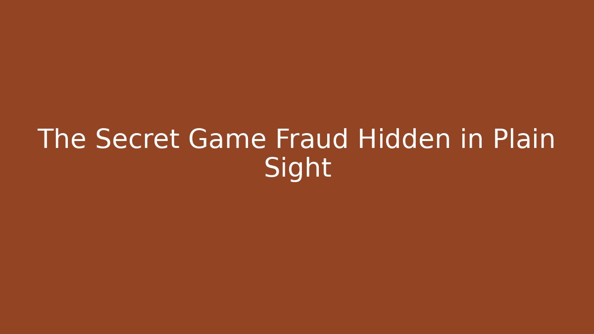 The Secret Game Fraud Hidden in Plain Sight