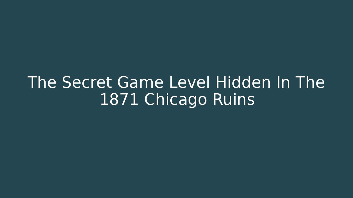The Secret Game Level Hidden In The 1871 Chicago Ruins