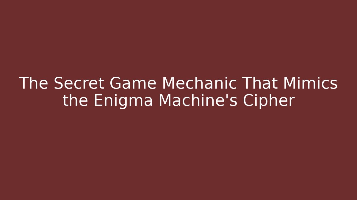 The Secret Game Mechanic That Mimics the Enigma Machine’s Cipher