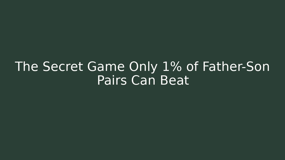 The Secret Game Only 1% of Father-Son Pairs Can Beat