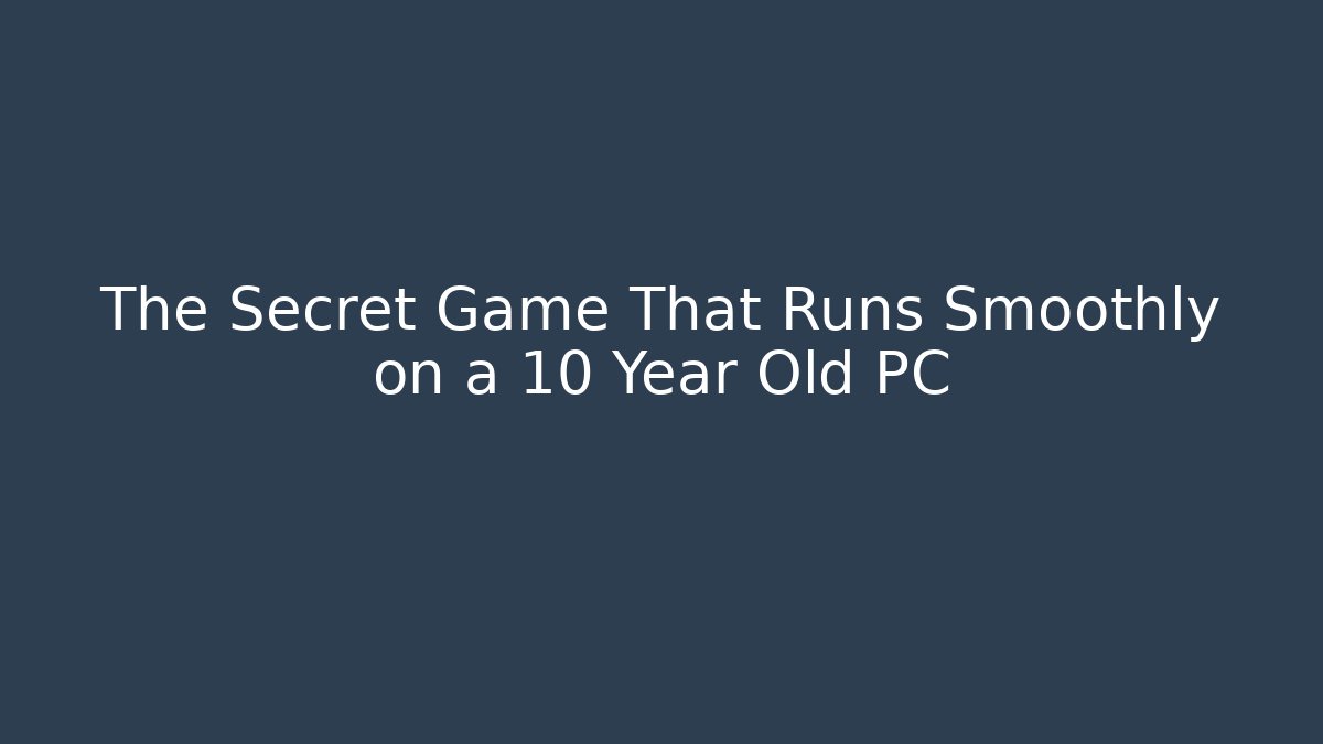 The Secret Game That Runs Smoothly on a 10 Year Old PC