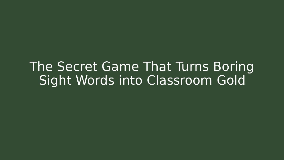 The Secret Game That Turns Boring Sight Words into Classroom Gold