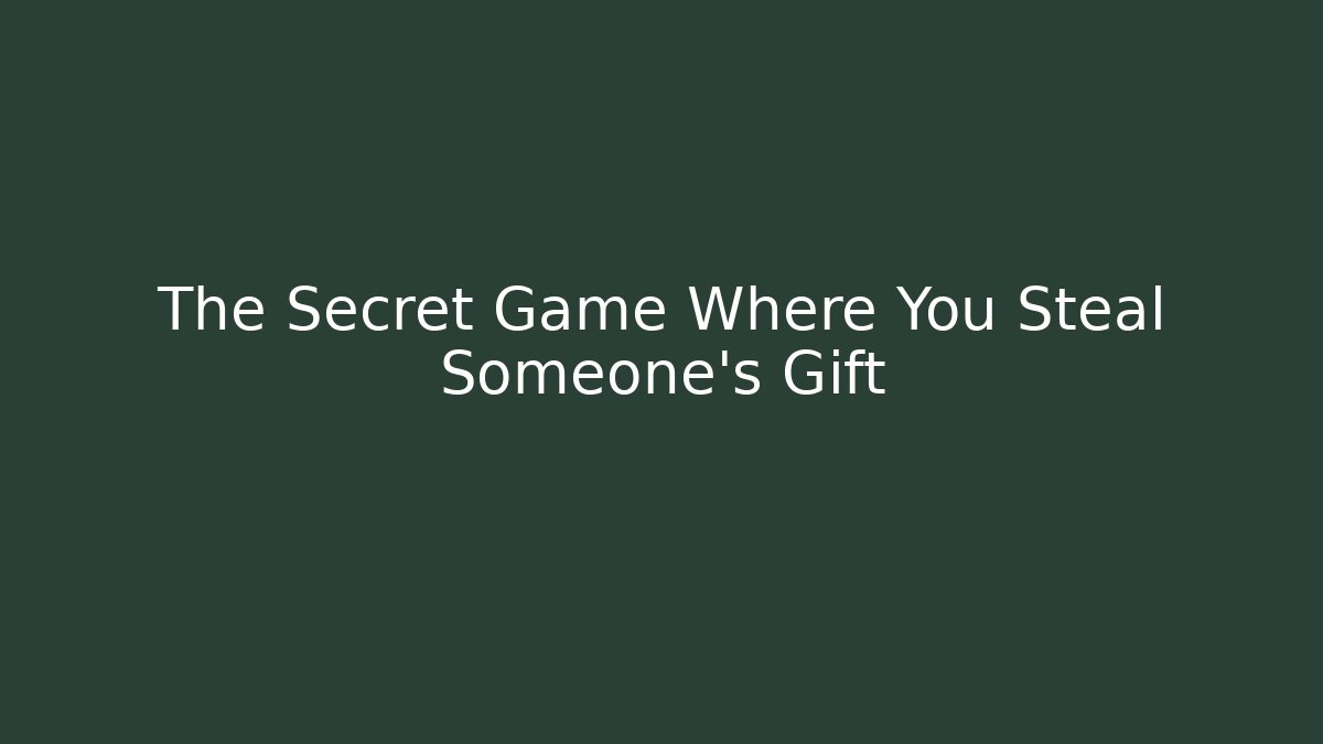 The Secret Game Where You Steal Someone's Gift