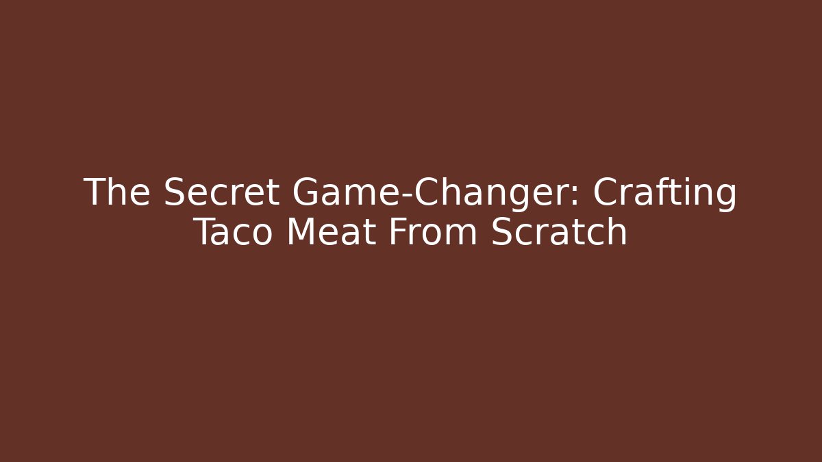 The Secret Game-Changer: Crafting Taco Meat From Scratch - Método de Aprovação