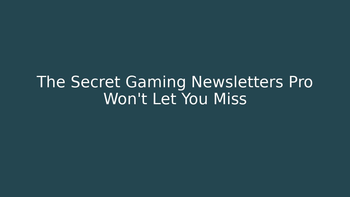 The Secret Gaming Newsletters Pro Won't Let You Miss - Método de Aprovação