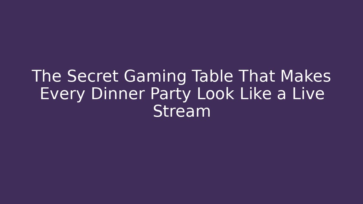 The Secret Gaming Table That Makes Every Dinner Party Look Like a Live Stream