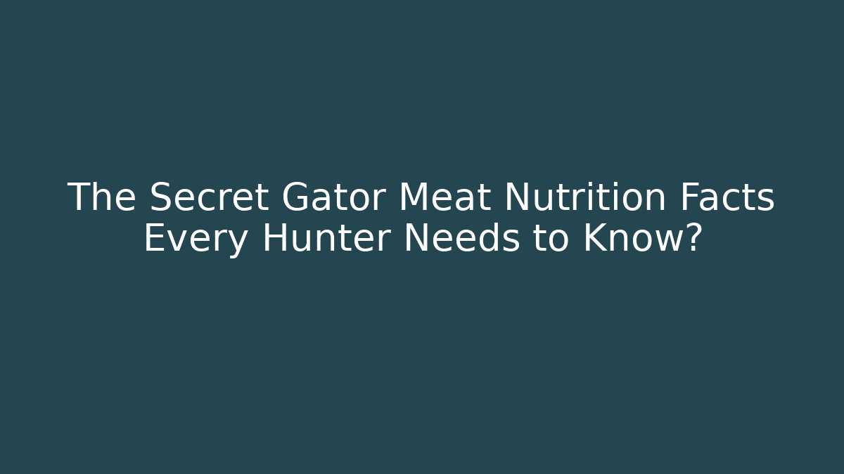 The Secret Gator Meat Nutrition Facts Every Hunter Needs to Know?