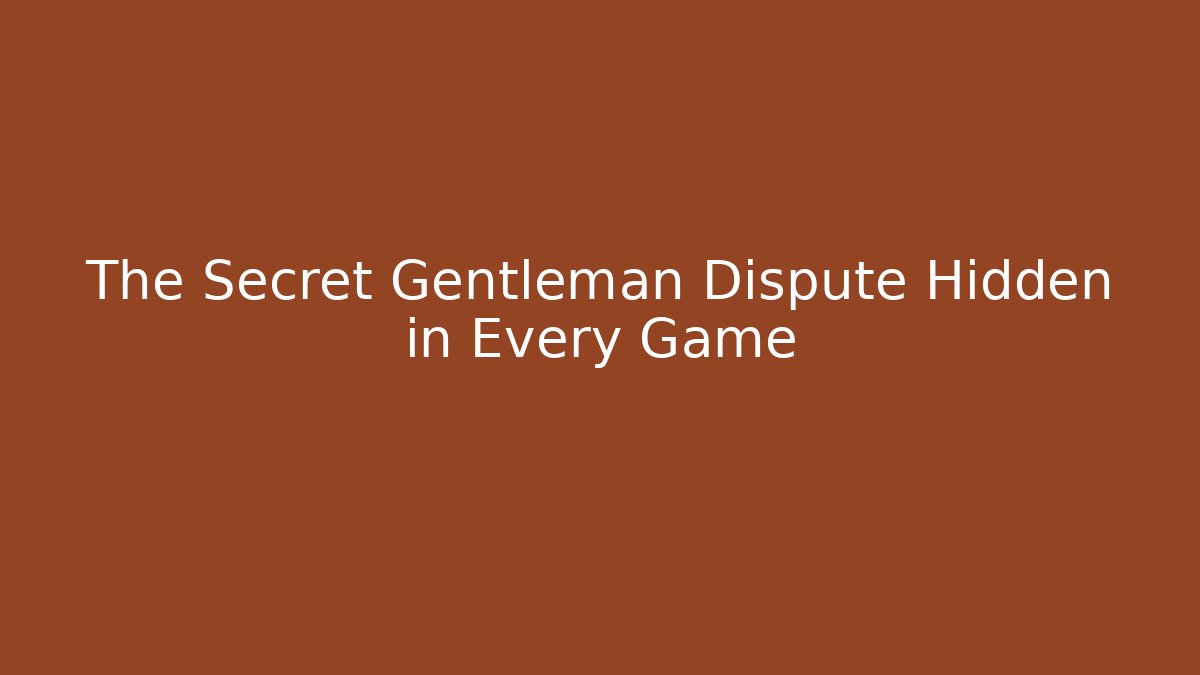 The Secret Gentleman Dispute Hidden in Every Game