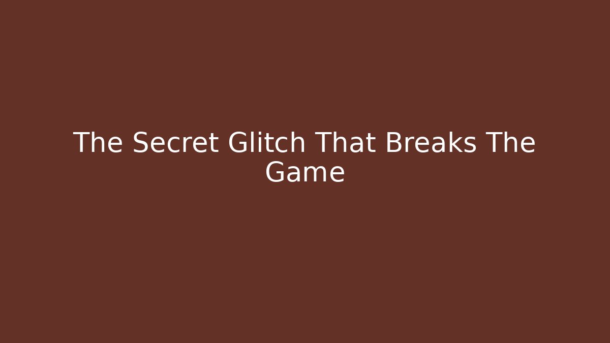 The Secret Glitch That Breaks The Game