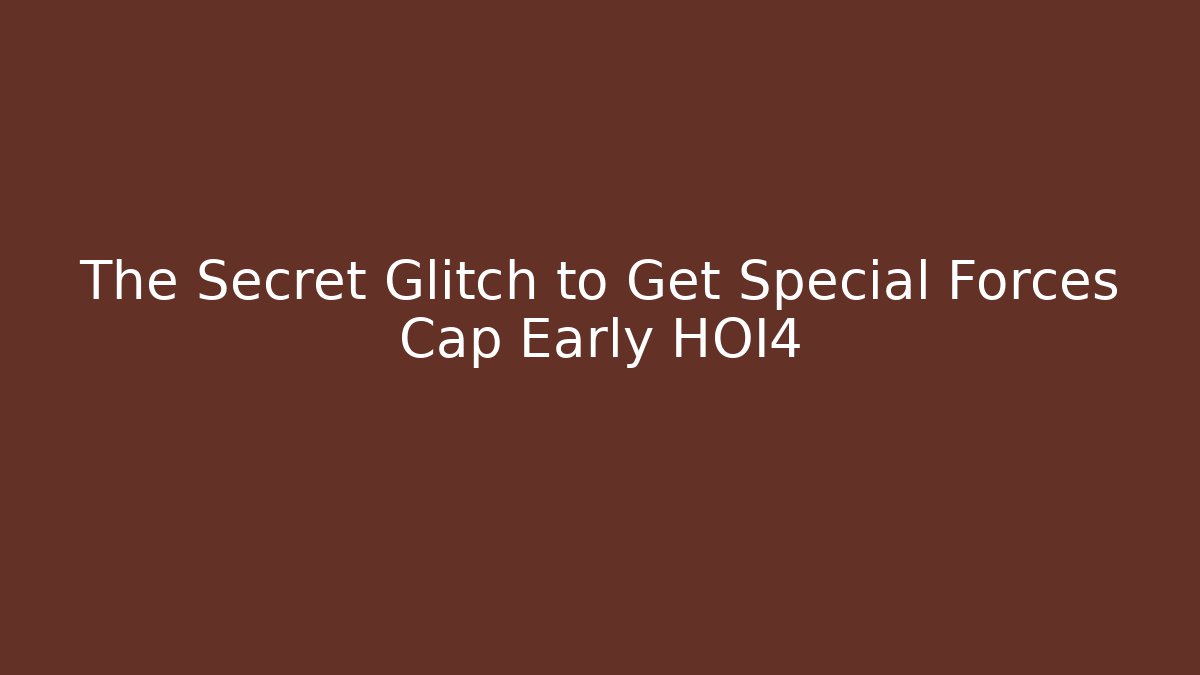 The Secret Glitch to Get Special Forces Cap Early HOI4 - Método de Aprovação