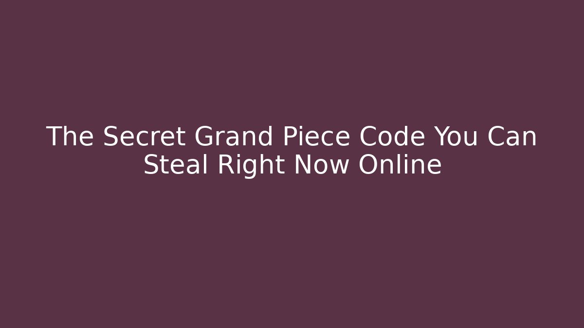 The Secret Grand Piece Code You Can Steal Right Now Online