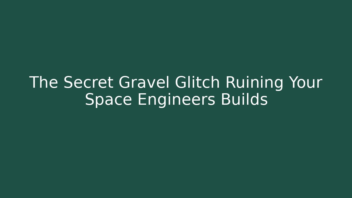 The Secret Gravel Glitch Ruining Your Space Engineers Builds