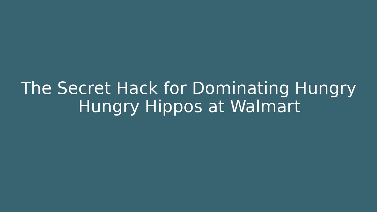 The Secret Hack for Dominating Hungry Hungry Hippos at Walmart