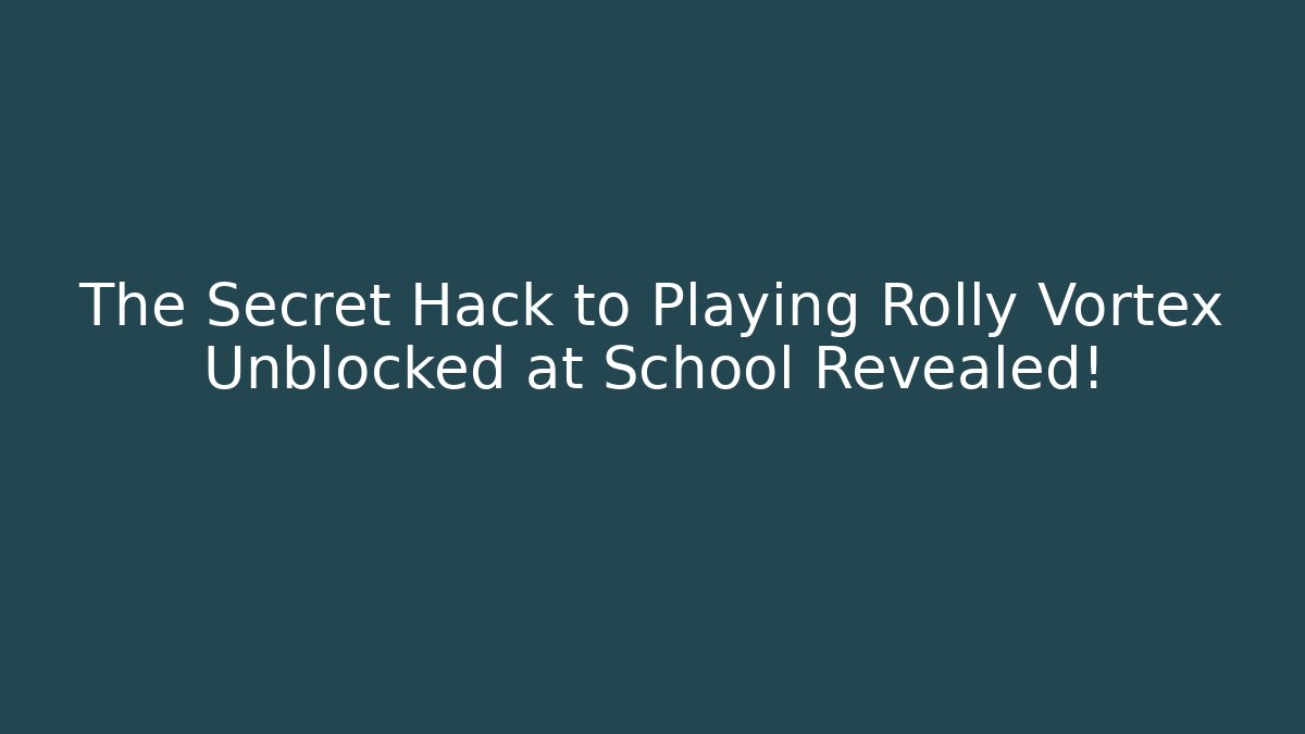 The Secret Hack to Playing Rolly Vortex Unblocked at School Revealed!