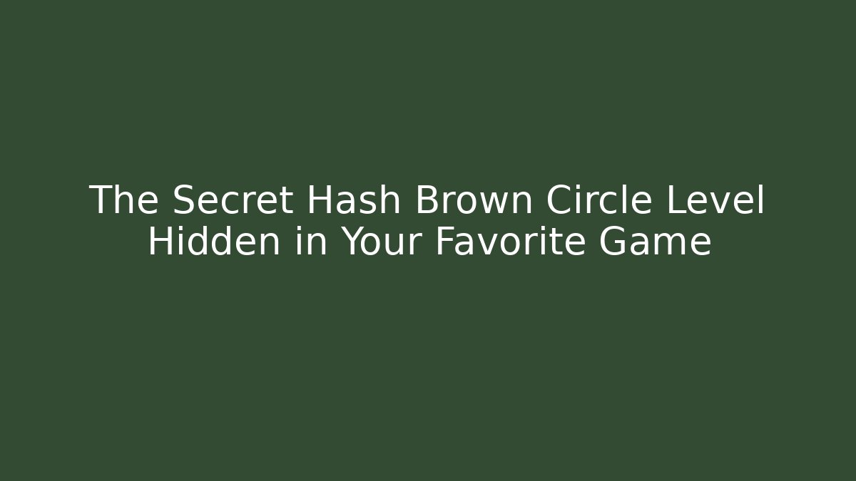 The Secret Hash Brown Circle Level Hidden in Your Favorite Game