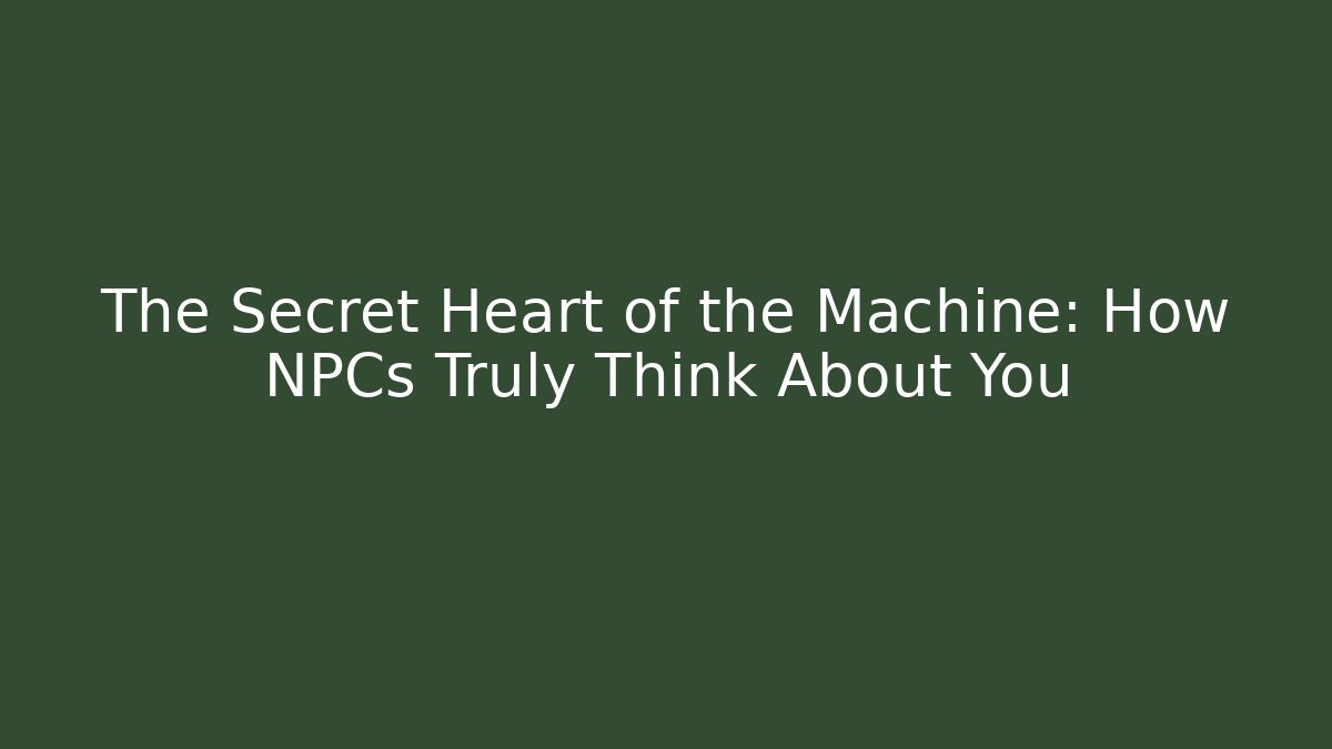 The Secret Heart of the Machine: How NPCs Truly Think About You - Método de Aprovação
