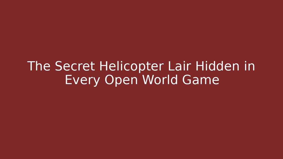 The Secret Helicopter Lair Hidden in Every Open World Game