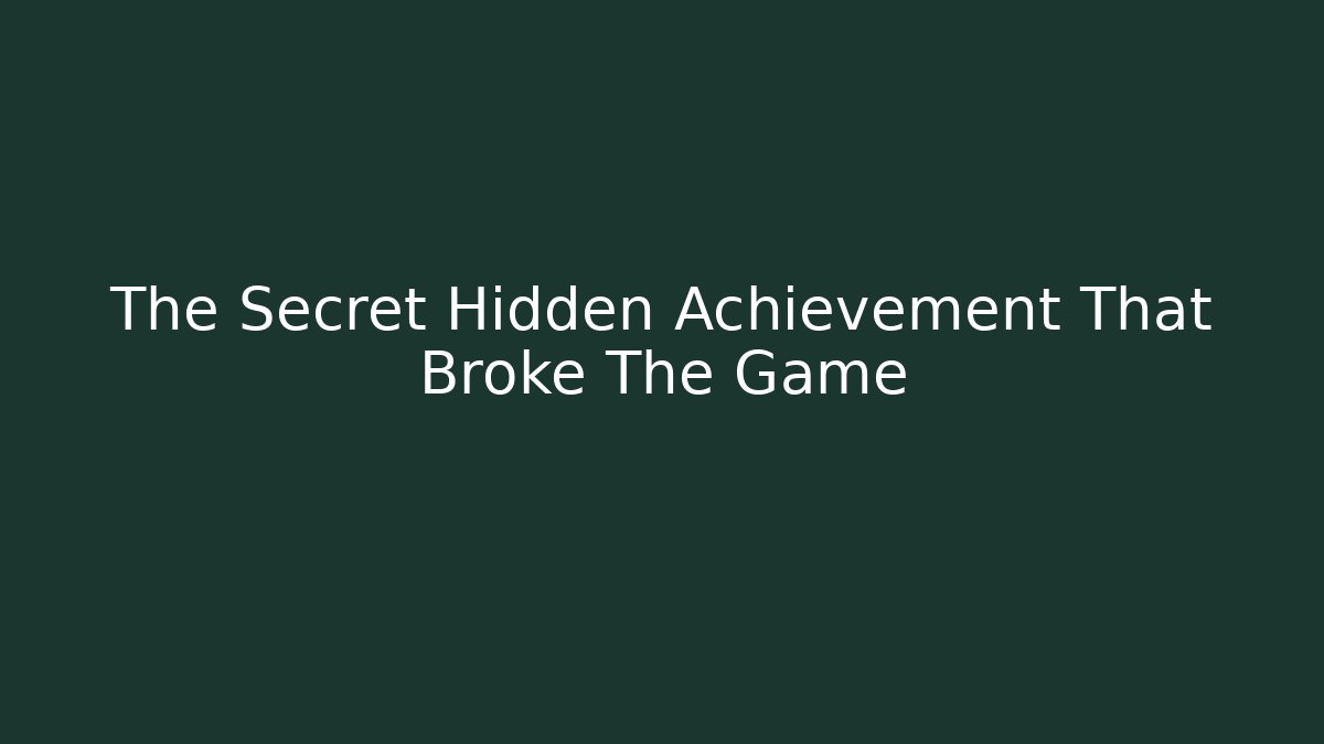 The Secret Hidden Achievement That Broke The Game