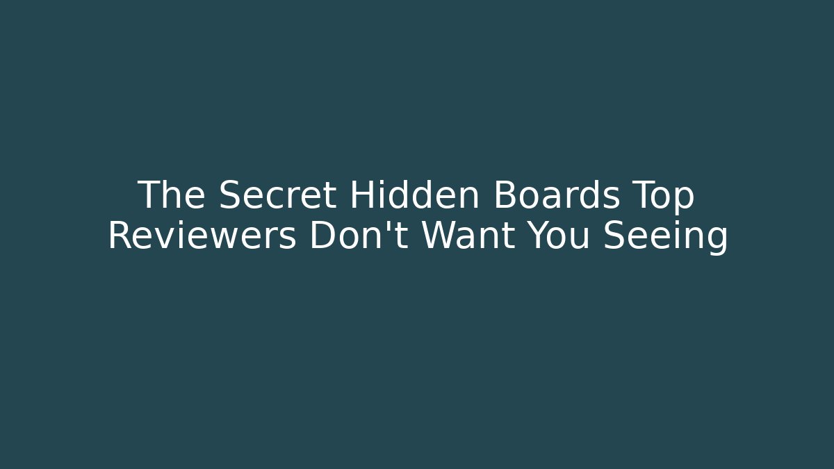 The Secret Hidden Boards Top Reviewers Don't Want You Seeing