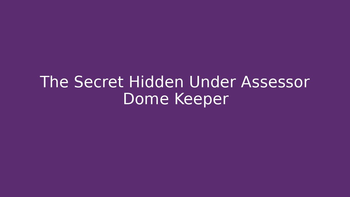 The Secret Hidden Under Assessor Dome Keeper