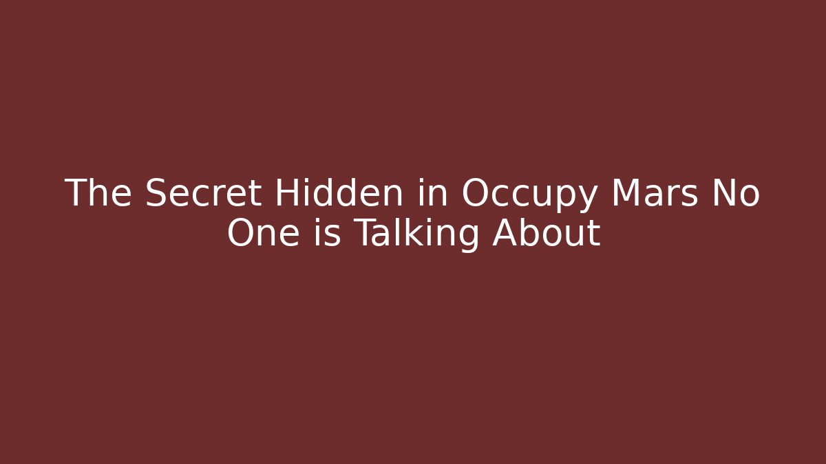 The Secret Hidden in Occupy Mars No One is Talking About