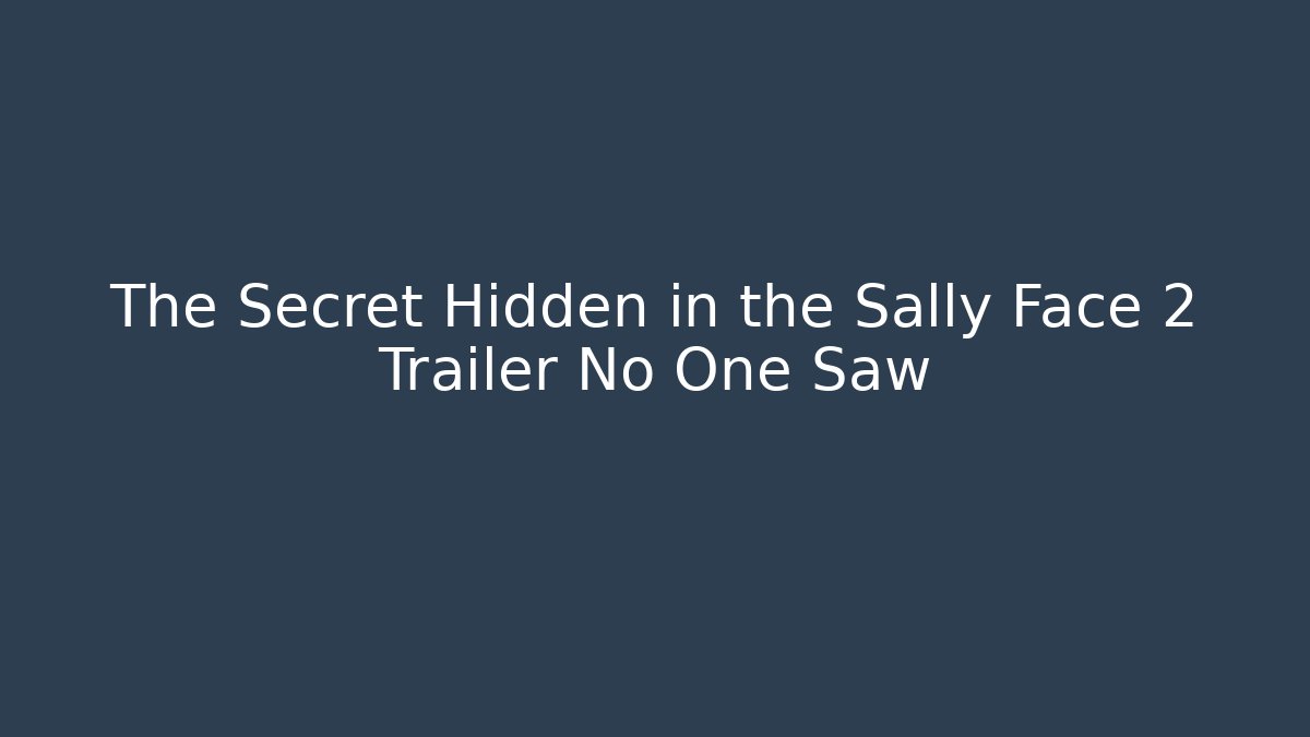 The Secret Hidden in the Sally Face 2 Trailer No One Saw