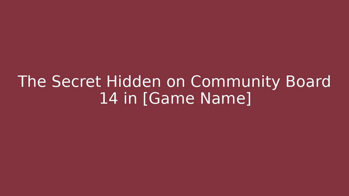 The Secret Hidden on Community Board 14 in [Game Name] - Método de Aprovação