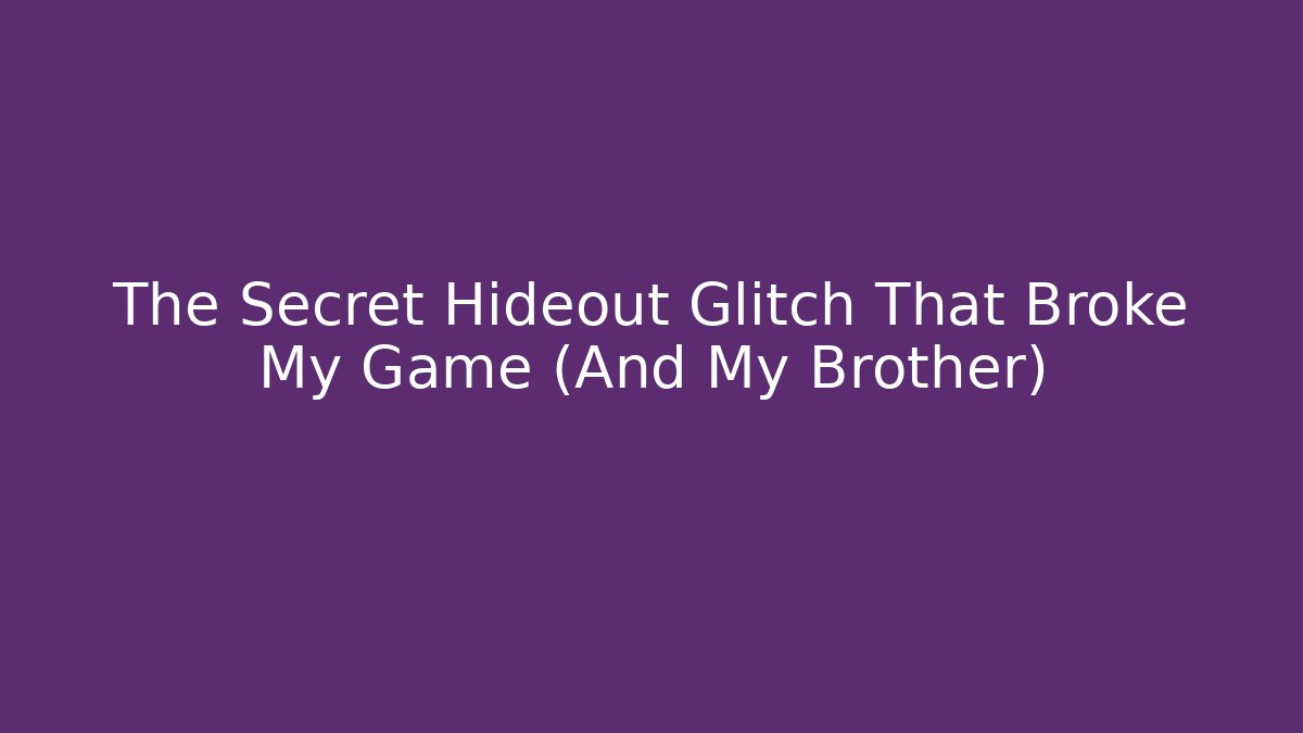 The Secret Hideout Glitch That Broke My Game (And My Brother)