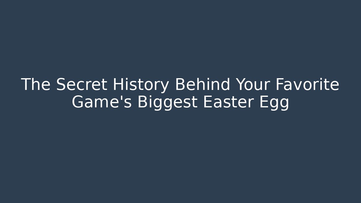 The Secret History Behind Your Favorite Game's Biggest Easter Egg