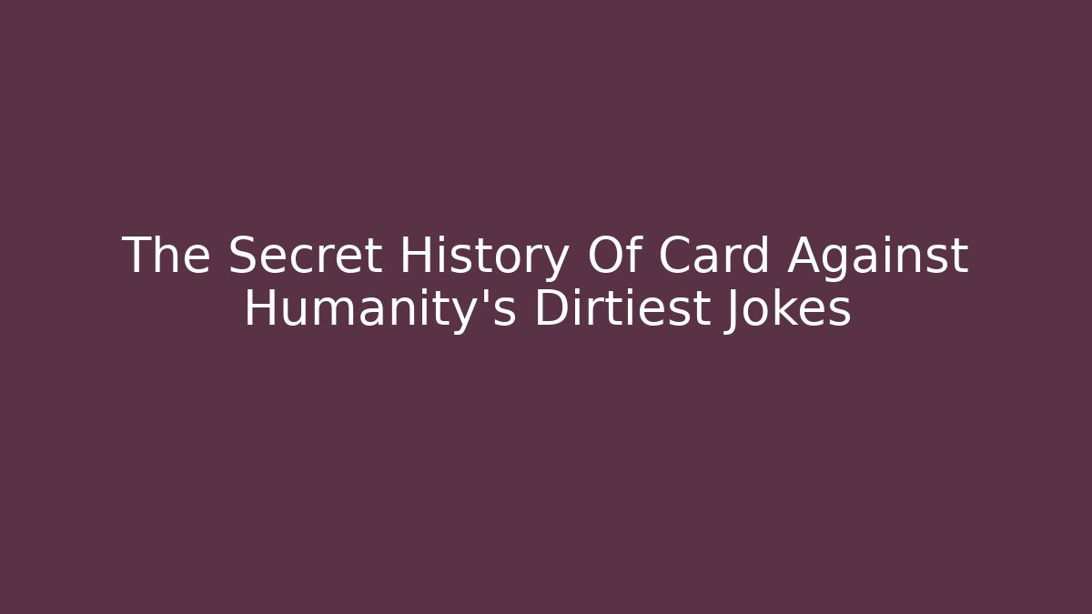 The Secret History Of Card Against Humanity’s Dirtiest Jokes