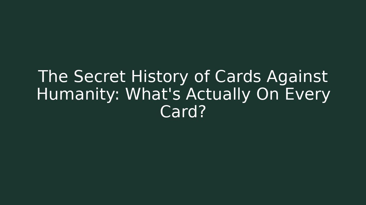 The Secret History of Cards Against Humanity: What's Actually On Every Card?